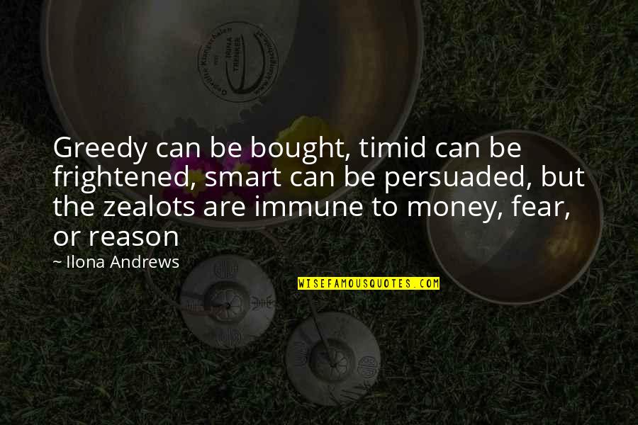 Greedy Quotes By Ilona Andrews: Greedy can be bought, timid can be frightened,