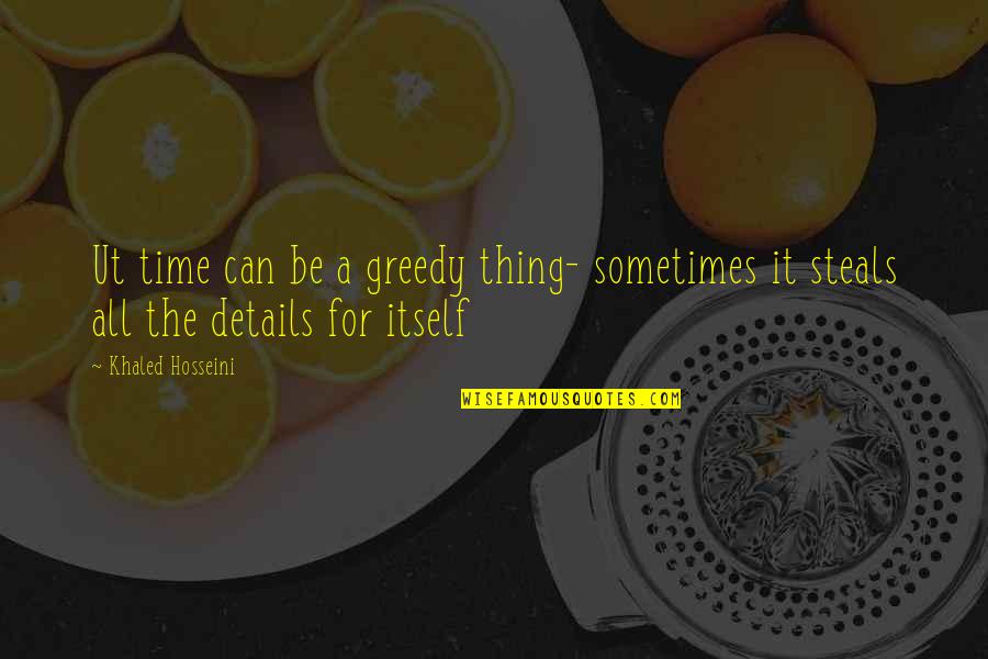 Greedy Quotes By Khaled Hosseini: Ut time can be a greedy thing- sometimes