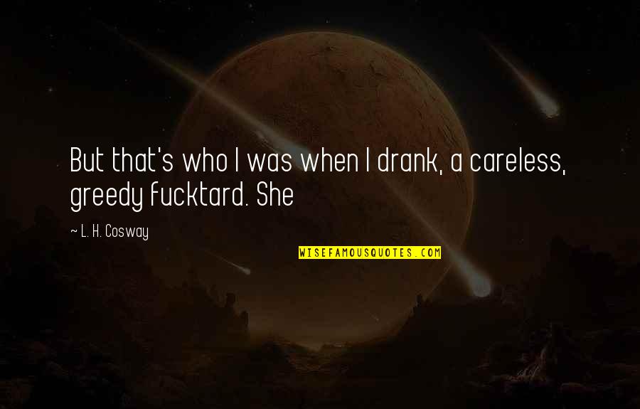 Greedy Quotes By L. H. Cosway: But that's who I was when I drank,