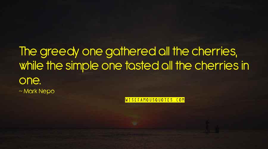 Greedy Quotes By Mark Nepo: The greedy one gathered all the cherries, while