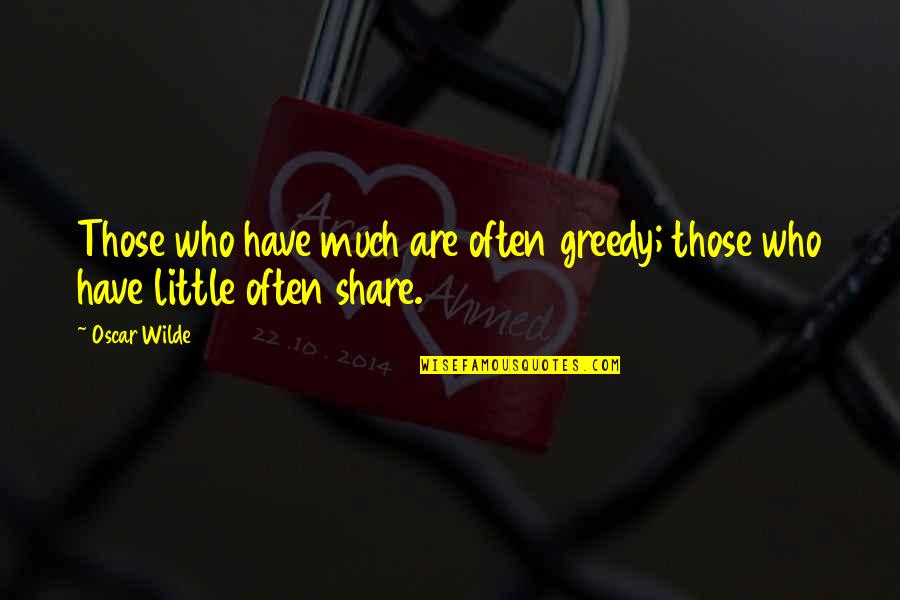 Greedy Quotes By Oscar Wilde: Those who have much are often greedy; those