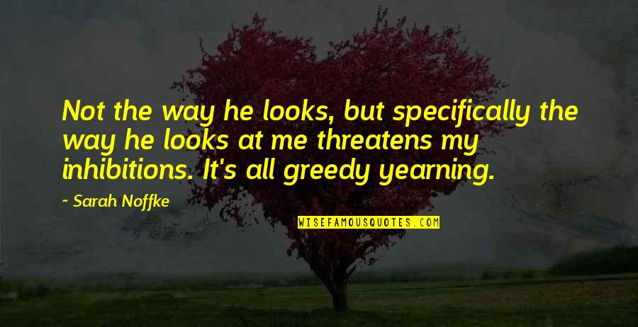 Greedy Quotes By Sarah Noffke: Not the way he looks, but specifically the