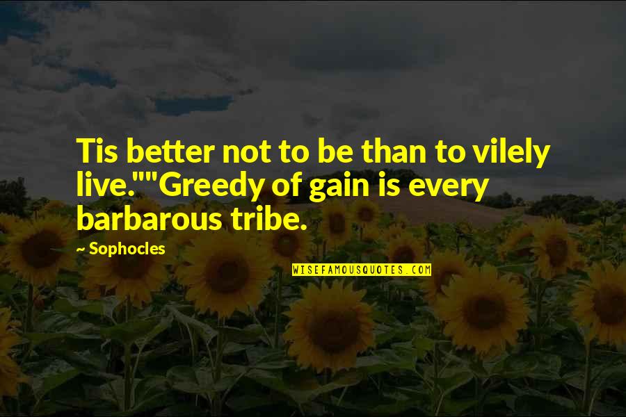 Greedy Quotes By Sophocles: Tis better not to be than to vilely