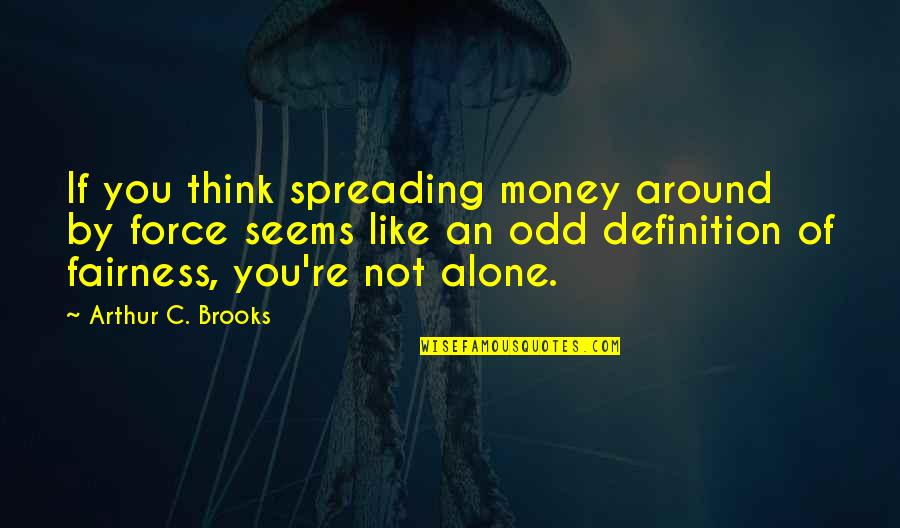 Greedy Wife Quotes By Arthur C. Brooks: If you think spreading money around by force