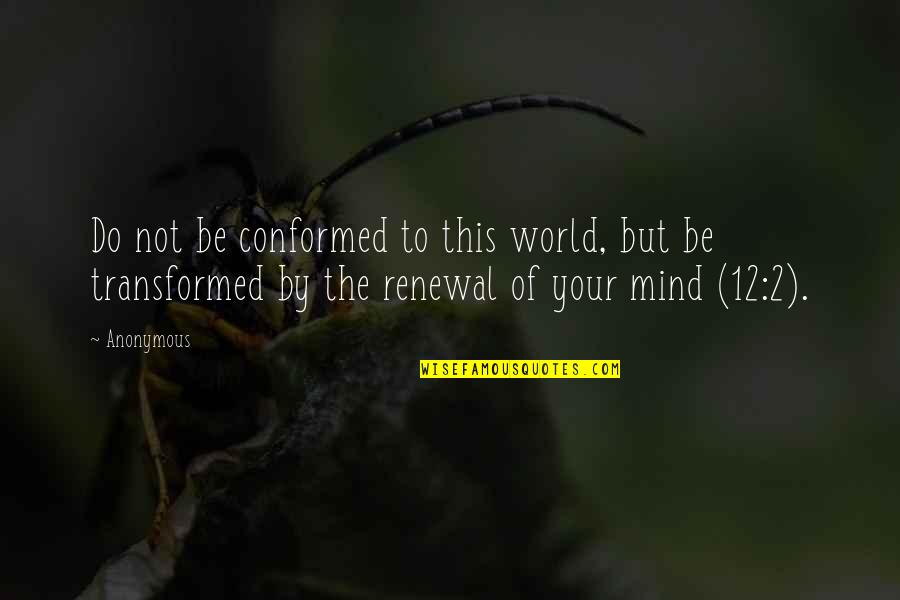 Greef Carla Quotes By Anonymous: Do not be conformed to this world, but Greef Carla Quotes By Anonymous: Do not be conformed to this world, but