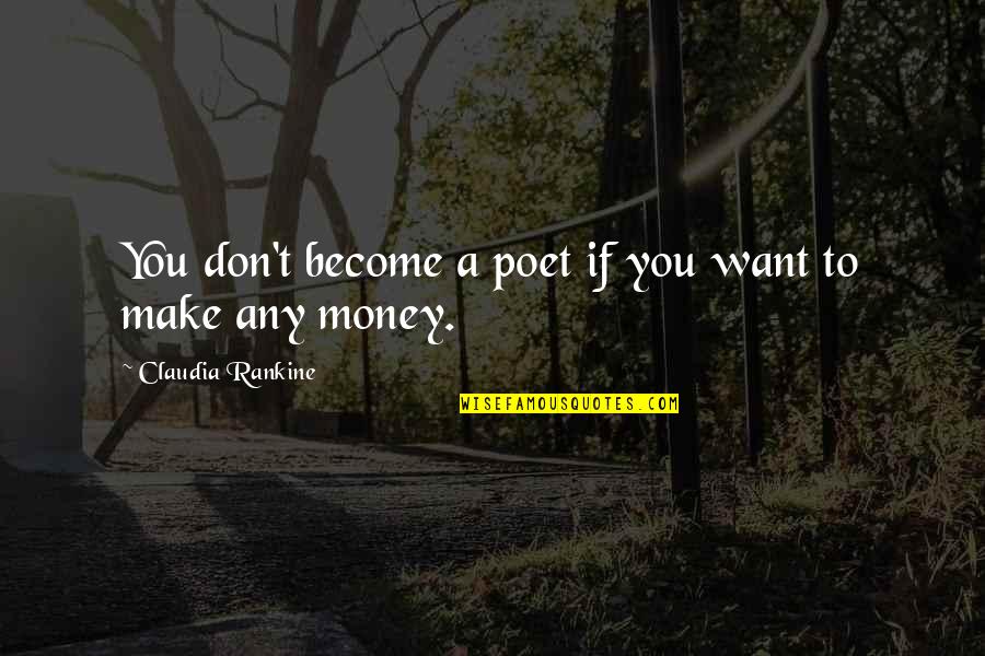 Greef Carla Quotes By Claudia Rankine: You don't become a poet if you want Greef Carla Quotes By Claudia Rankine: You don't become a poet if you want