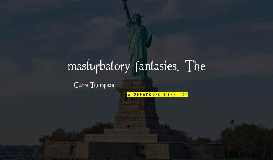Greeff Quotes By Claire Thompson: masturbatory fantasies. The