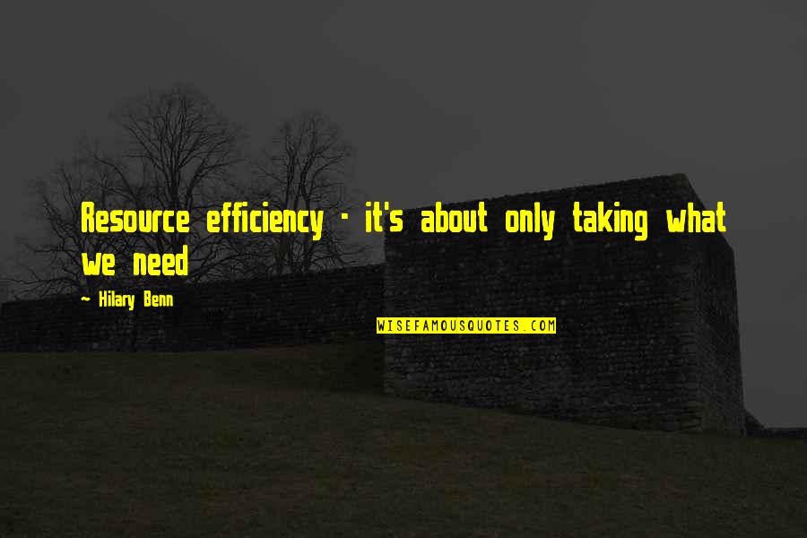 Greeff Quotes By Hilary Benn: Resource efficiency - it's about only taking what