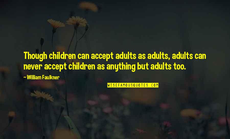 Greeff Quotes By William Faulkner: Though children can accept adults as adults, adults