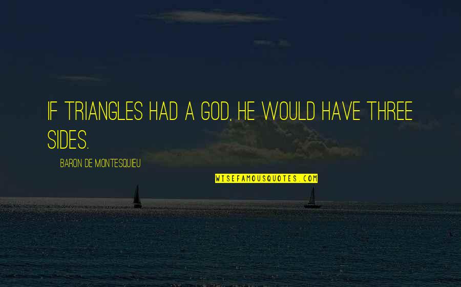 Greek Cassandra Quotes By Baron De Montesquieu: If triangles had a god, he would have Greek Cassandra Quotes By Baron De Montesquieu: If triangles had a god, he would have