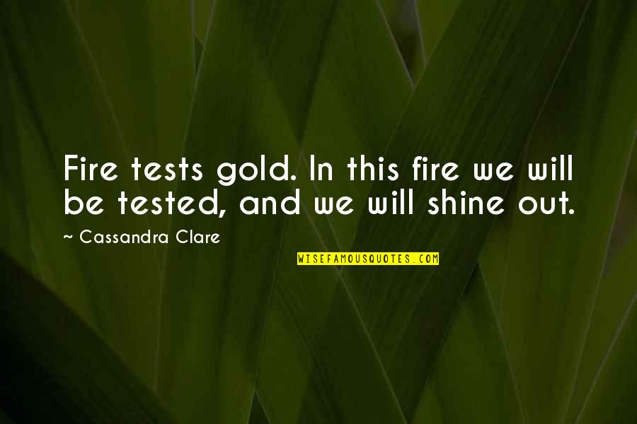 Greek Cassandra Quotes By Cassandra Clare: Fire tests gold. In this fire we will Greek Cassandra Quotes By Cassandra Clare: Fire tests gold. In this fire we will