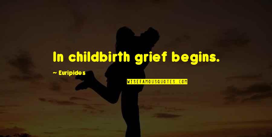 Greek Chorus Quotes By Euripides: In childbirth grief begins.