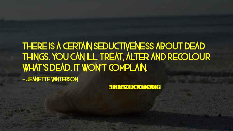 Greek Christening Quotes By Jeanette Winterson: There is a certain seductiveness about dead things.