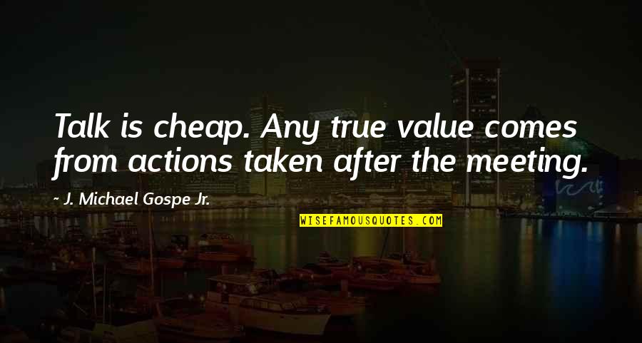 Greek Drama Quotes By J. Michael Gospe Jr.: Talk is cheap. Any true value comes from