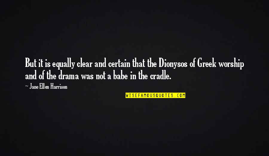 Greek Drama Quotes By Jane Ellen Harrison: But it is equally clear and certain that