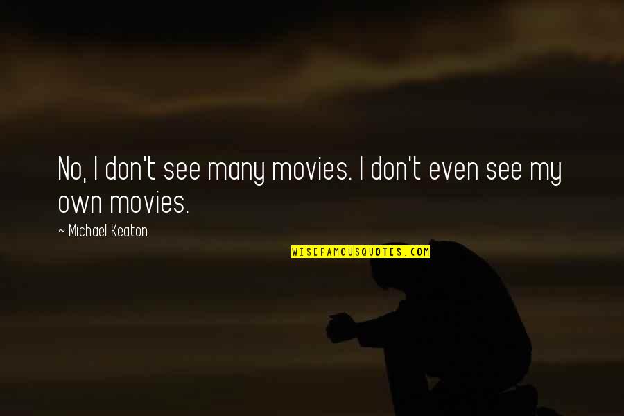 Greek Drama Quotes By Michael Keaton: No, I don't see many movies. I don't