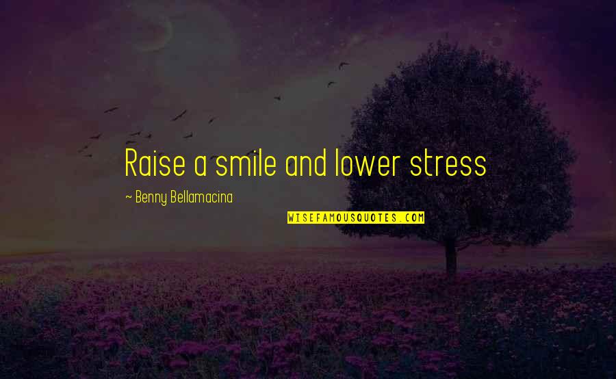 Greek Emperor Quotes By Benny Bellamacina: Raise a smile and lower stress