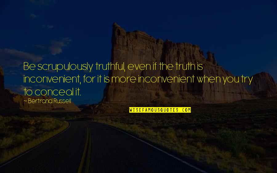 Greek Emperor Quotes By Bertrand Russell: Be scrupulously truthful, even if the truth is