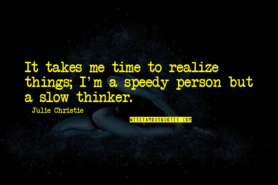 Greek Emperor Quotes By Julie Christie: It takes me time to realize things; I'm