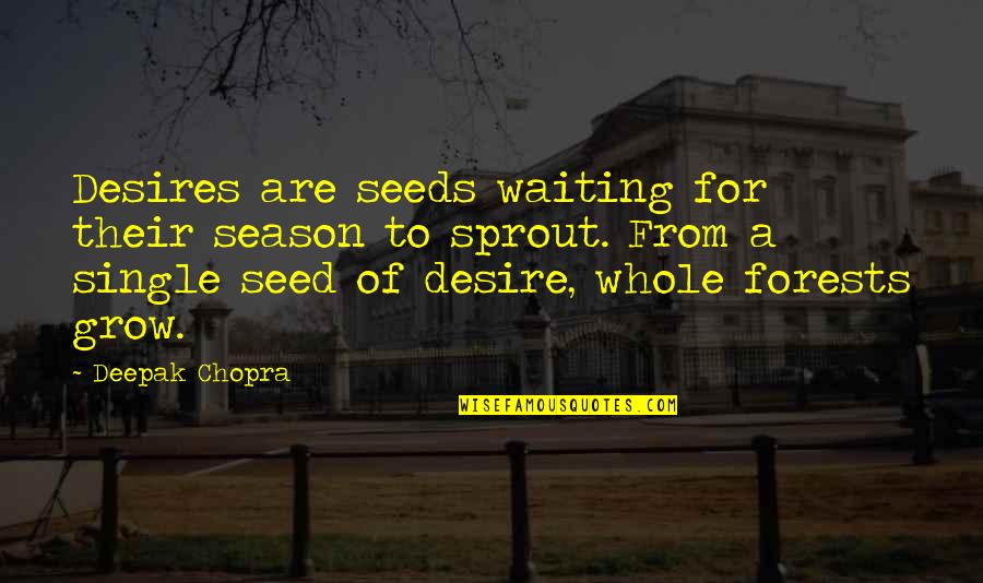 Greek Fraternity Quotes By Deepak Chopra: Desires are seeds waiting for their season to