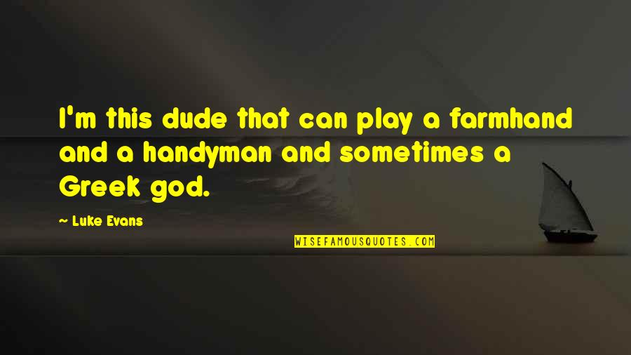 Greek God Quotes By Luke Evans: I'm this dude that can play a farmhand