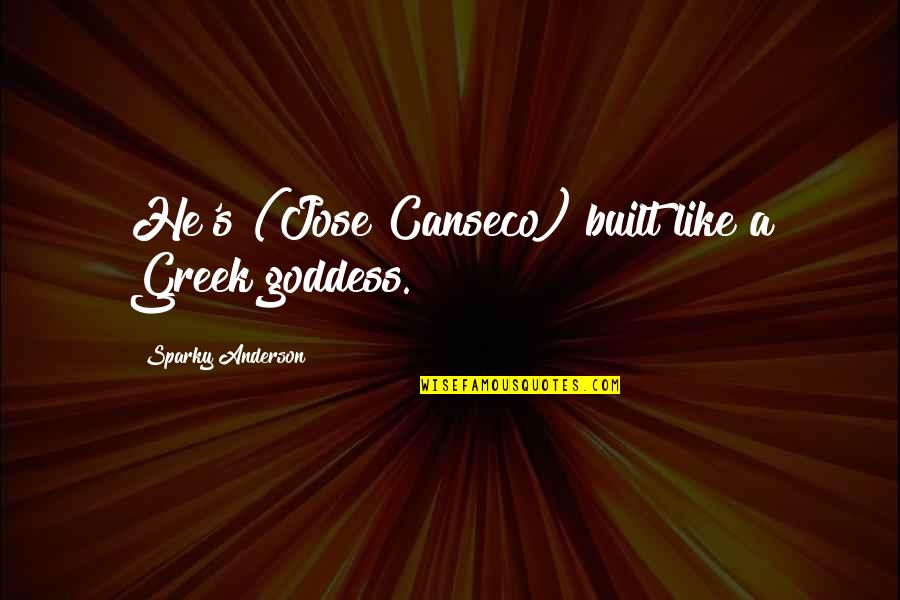 Greek God Quotes By Sparky Anderson: He's (Jose Canseco) built like a Greek goddess.