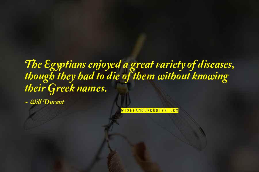 Greek Great Quotes By Will Durant: The Egyptians enjoyed a great variety of diseases,