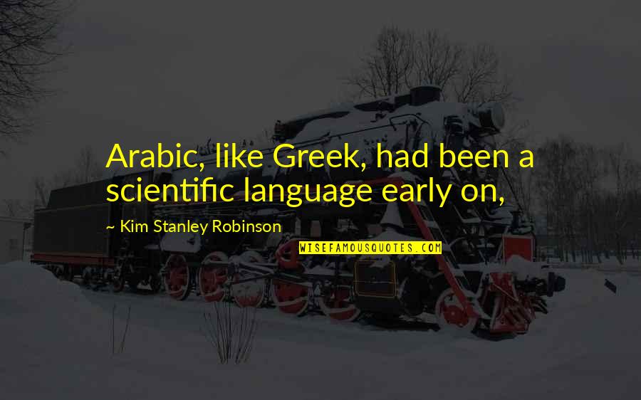 Greek Language Quotes By Kim Stanley Robinson: Arabic, like Greek, had been a scientific language