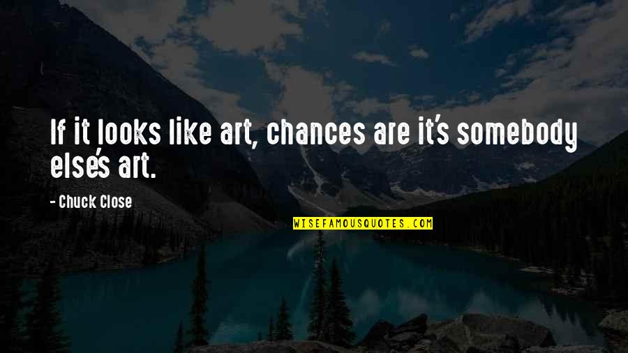 Greek Mathematician Quotes By Chuck Close: If it looks like art, chances are it's