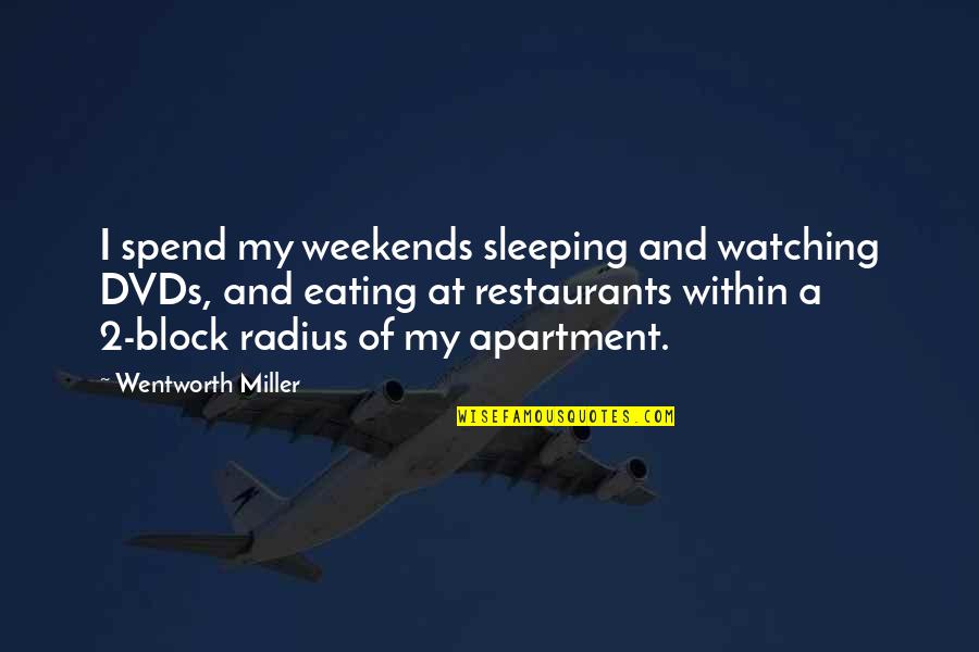 Greek Mathematician Quotes By Wentworth Miller: I spend my weekends sleeping and watching DVDs, Greek Mathematician Quotes By Wentworth Miller: I spend my weekends sleeping and watching DVDs,