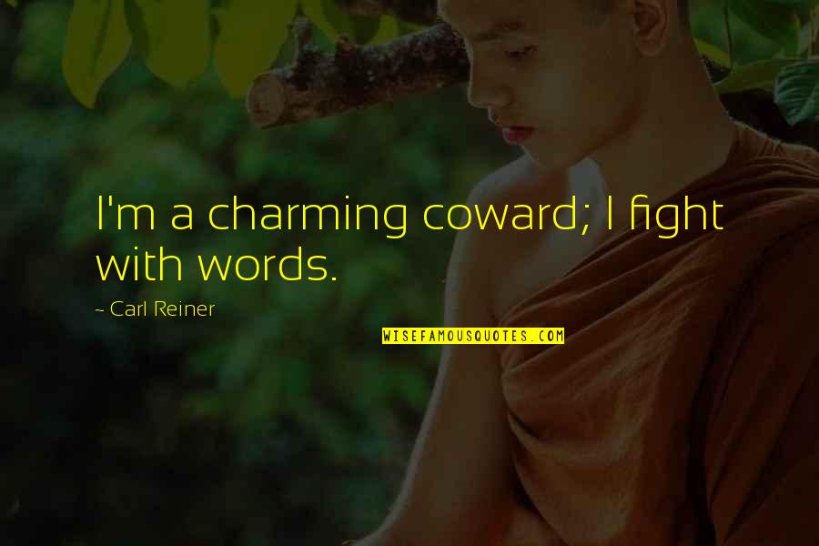 Greek Music Quotes By Carl Reiner: I'm a charming coward; I fight with words.