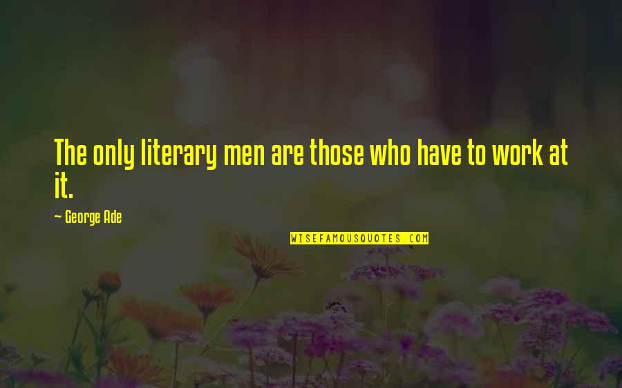 Greek Music Quotes By George Ade: The only literary men are those who have