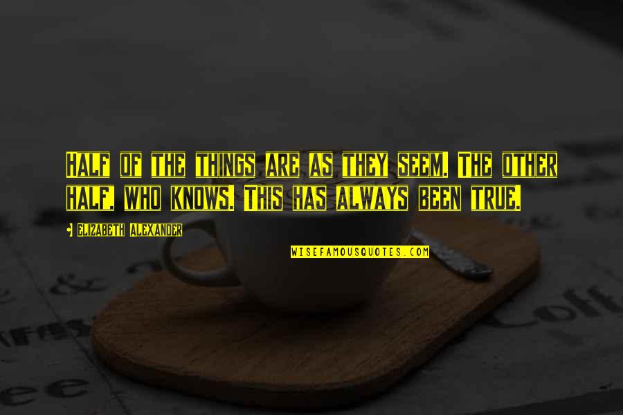 Greek Mytholody Quotes By Elizabeth Alexander: Half of the things are as they seem. Greek Mytholody Quotes By Elizabeth Alexander: Half of the things are as they seem.