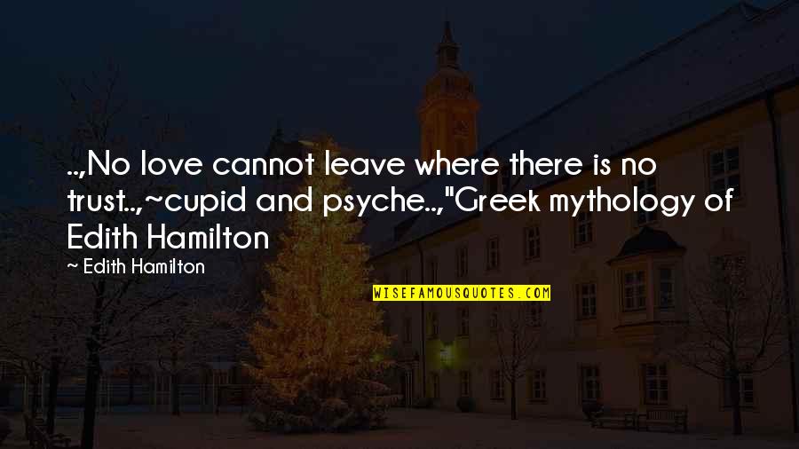 Greek Mythology Edith Hamilton Quotes By Edith Hamilton: ..,No love cannot leave where there is no