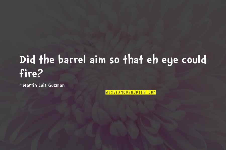 Greek Mythology Edith Hamilton Quotes By Martin Luis Guzman: Did the barrel aim so that eh eye