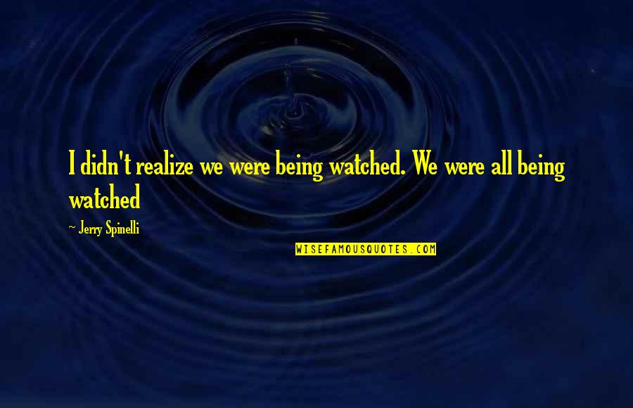 Greek Mythology Life Quotes By Jerry Spinelli: I didn't realize we were being watched. We