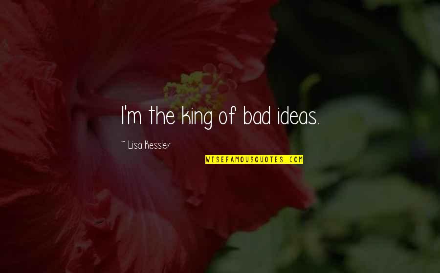 Greek Mythology Quotes By Lisa Kessler: I'm the king of bad ideas.