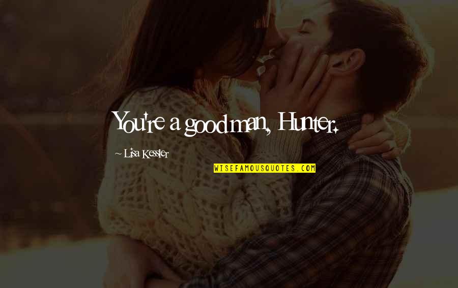 Greek Mythology Quotes By Lisa Kessler: You're a good man, Hunter. Greek Mythology Quotes By Lisa Kessler: You're a good man, Hunter.