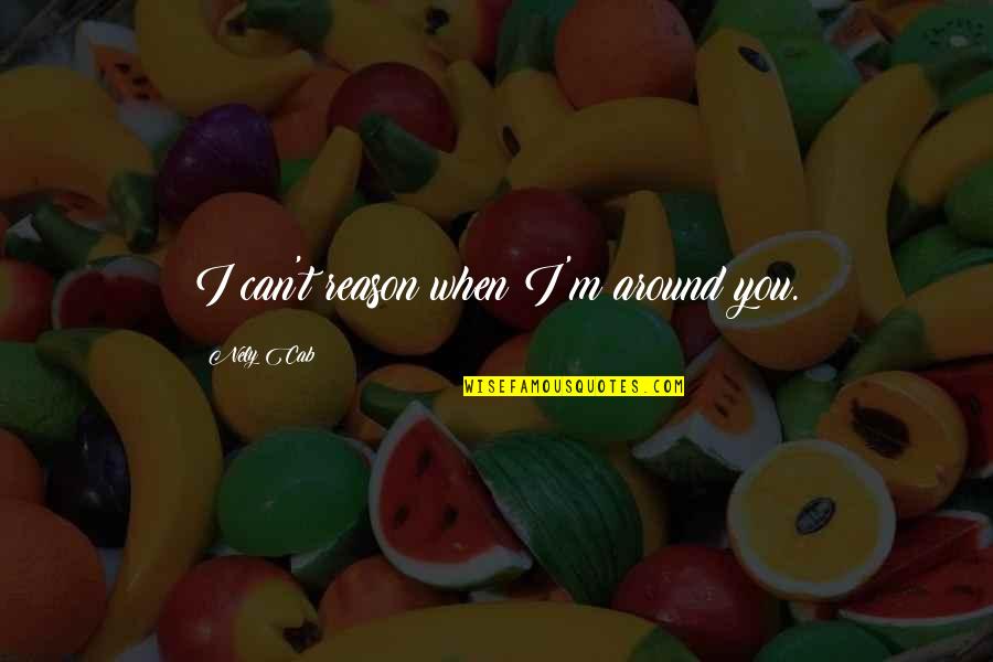 Greek Mythology Quotes By Nely Cab: I can't reason when I'm around you.