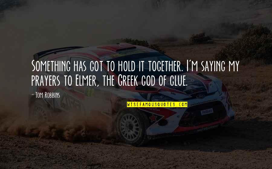 Greek Mythology Quotes By Tom Robbins: Something has got to hold it together. I'm