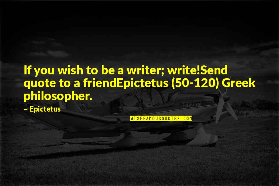Greek Philosopher Best Quotes By Epictetus: If you wish to be a writer; write!Send Greek Philosopher Best Quotes By Epictetus: If you wish to be a writer; write!Send