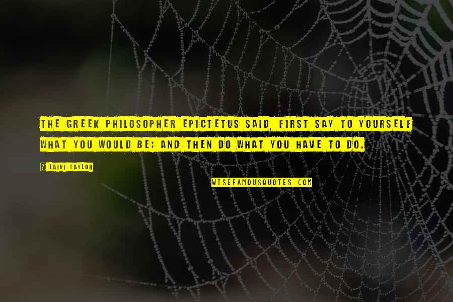 Greek Philosopher Best Quotes By Laini Taylor: The Greek philosopher Epictetus said, First say to Greek Philosopher Best Quotes By Laini Taylor: The Greek philosopher Epictetus said, First say to