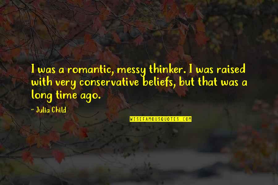 Greek Philosopher Democritus Quotes By Julia Child: I was a romantic, messy thinker. I was Greek Philosopher Democritus Quotes By Julia Child: I was a romantic, messy thinker. I was