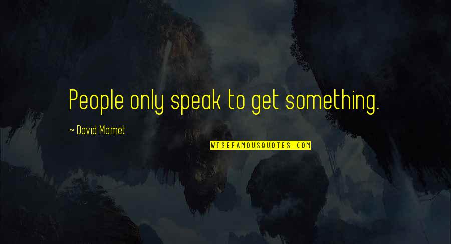 Greek Philosopher Empedocles Quotes By David Mamet: People only speak to get something.