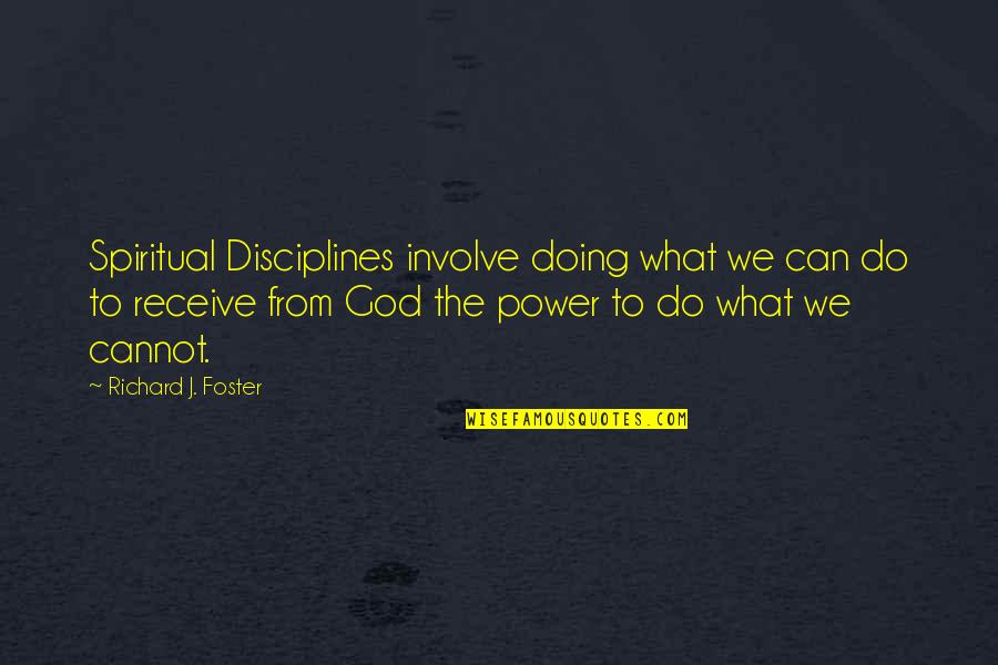 Greek Philosopher Empedocles Quotes By Richard J. Foster: Spiritual Disciplines involve doing what we can do