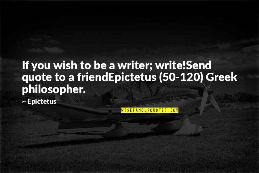 Greek Philosopher Quote Quotes By Epictetus: If you wish to be a writer; write!Send Greek Philosopher Quote Quotes By Epictetus: If you wish to be a writer; write!Send