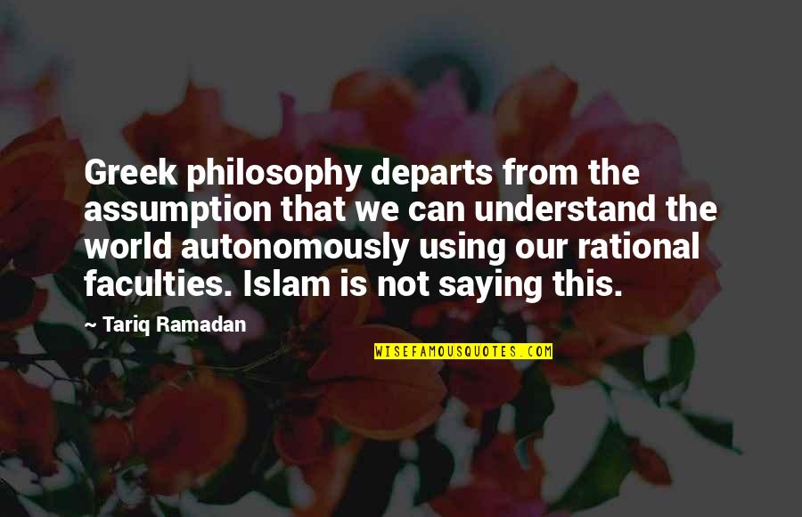 Greek Philosophy Quotes By Tariq Ramadan: Greek philosophy departs from the assumption that we