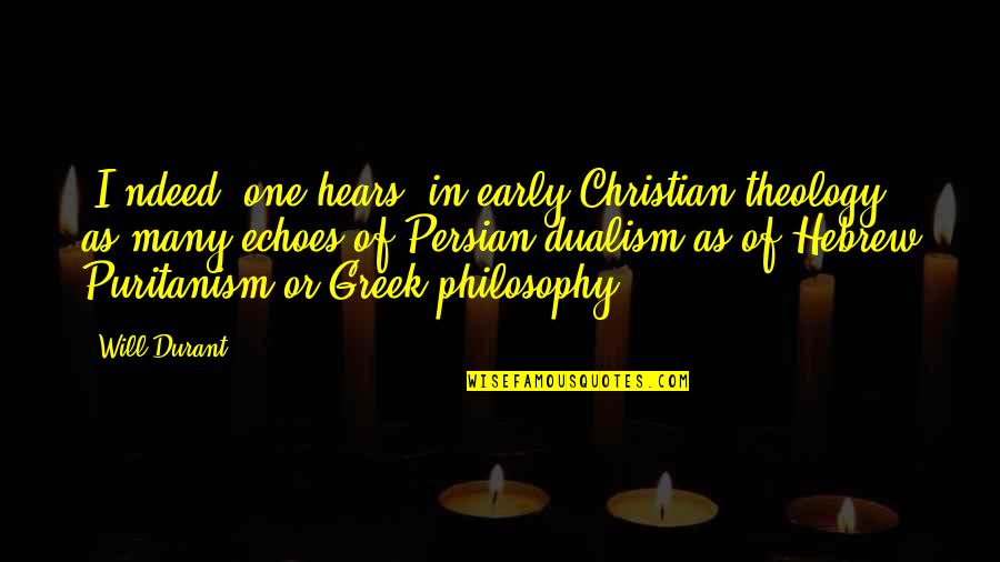 Greek Philosophy Quotes By Will Durant: [I]ndeed, one hears, in early Christian theology, as