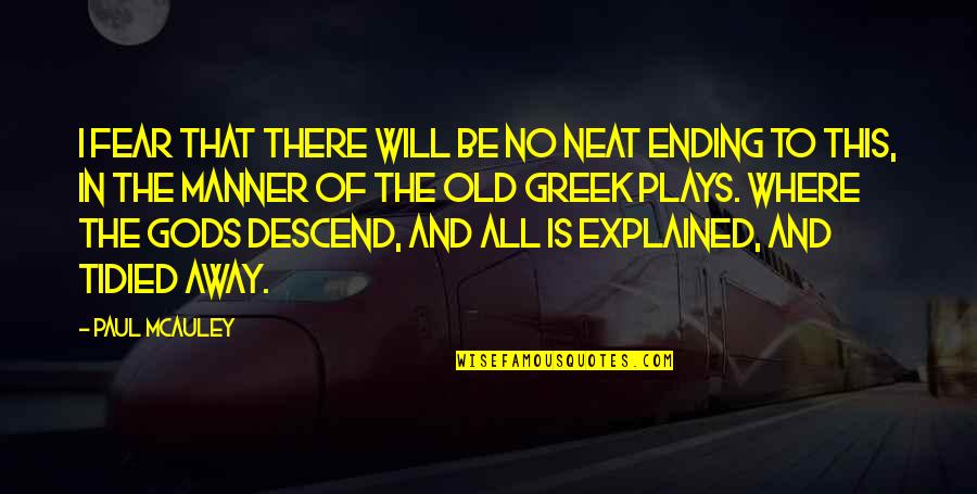 Greek Plays Quotes By Paul McAuley: I fear that there will be no neat