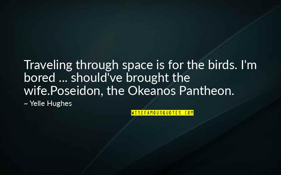 Greek Poseidon Quotes By Yelle Hughes: Traveling through space is for the birds. I'm